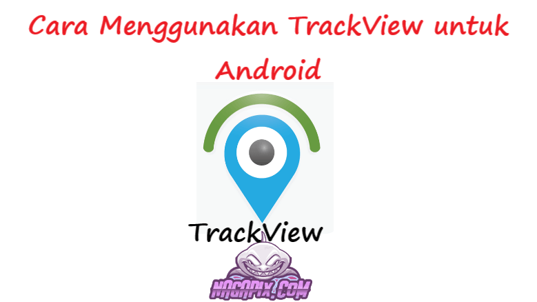 Cara Menggunakan Trackview Apk